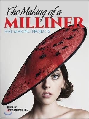The Making of a Milliner: Hat-Making Projects