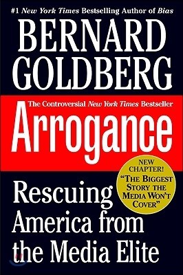 Arrogance: Rescuing America from the Media Elite