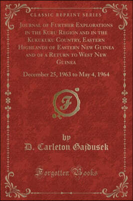 Journal of Further Explorations in the Kuru Region and in the Kukukuku Country, Eastern Highlands of Eastern New Guinea and of a Return to West New Guinea