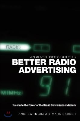 An Advertiser's Guide to Better Radio Advertising: Tune in to the Power of the Brand Conversation Medium
