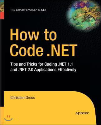 How to Code .Net: Tips and Tricks for Coding .Net 1.1 and .Net 2.0 Applications Effectively