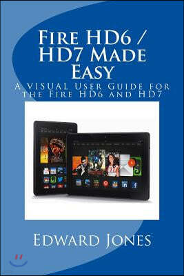 Fire HD6 / HD7 Made Easy: A VISUAL User Guide for the Fire HD6 and HD7