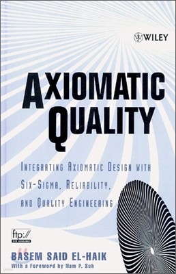 Axiomatic Quality: Integrating Axiomatic Design with Six-Sigma, Reliability, and Quality Engineering