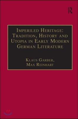 Imperiled Heritage: Tradition, History and Utopia in Early Modern German Literature