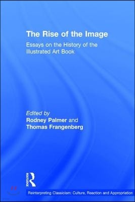The Rise of the Image: Essays on the History of the Illustrated Art Book