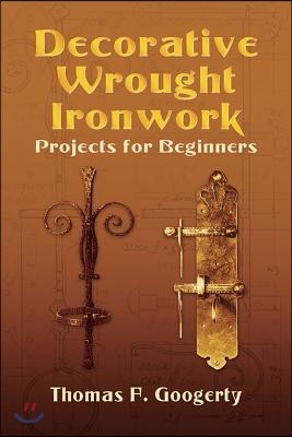 Decorative Wrought Ironwork Projects for Beginners