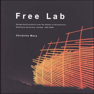 Free Lab: Design-Build Projects from the School of Architecture, Dalhousie University, Canada, 1991-2006