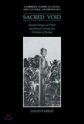 The Sacred Void: Spatial Images of Work and Ritual Among the Giriama of Kenya