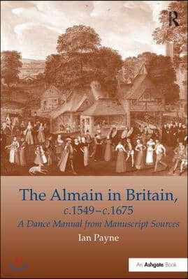 The Almain in Britain, C.1549-C.1675: A Dance Manual from Manuscript Sources