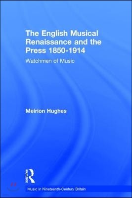 English Musical Renaissance and the Press 1850-1914: Watchmen of Music