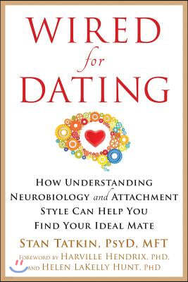 Wired for Dating: How Understanding Neurobiology and Attachment Style Can Help You Find Your Ideal Mate