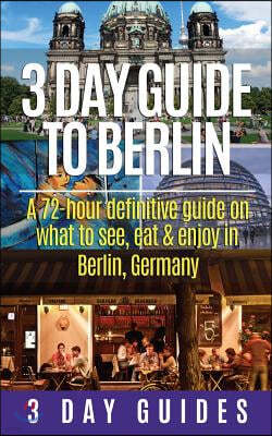 3 Day Guide to Berlin -A 72-hour Definitive Guide on What to See, Eat and Enjoy