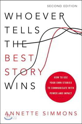 Whoever Tells the Best Story Wins: How to Use Your Own Stories to Communicate with Power and Impact