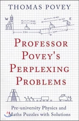 Professor Povey's Perplexing Problems: Pre-University Physics and Maths Puzzles with Solutions