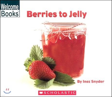 Berries to Jelly (Welcome Books: How Things Are Made)