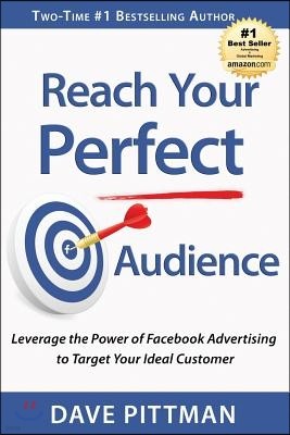 Reach Your Perfect Audience: Leverage the Power of Facebook Advertising to Target Your Ideal Customer