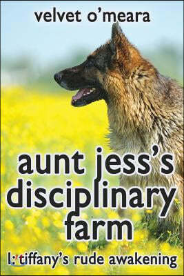 Aunt Jess's Disciplinary Farm - #1 - Tiffany's Rude Awakening