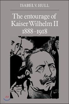 The Entourage of Kaiser Wilhelm II, 1888-1918