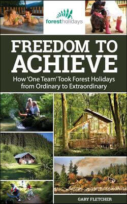 Freedom to Achieve: How 'One Team' Took Forest Holidays from Ordinary to Extraordinary