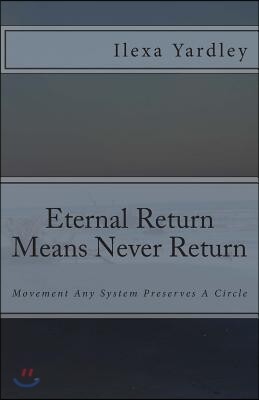 Createspace Eternal Return Means Never Return: Movement Any System Preserves A Circle