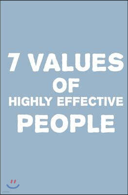 7 Values of Highly Effective People: How People Achieve Greatness by Incorporating Authentic Values Into Their Everyday