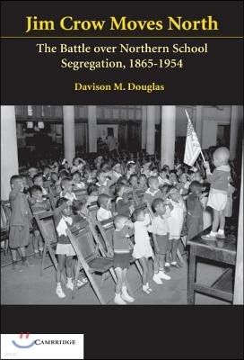 Jim Crow Moves North: The Battle Over Northern School Segregation, 1865-1954
