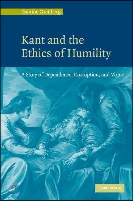 Kant and the Ethics of Humility: A Story of Dependence, Corruption and Virtue