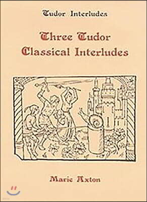 Three Tudor Classical Interludes: Thersites, Jacke Jugeler, Horestes