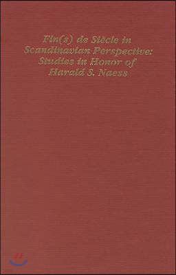 Fin(s) de Siecle in Scandinavian Perspective: Studies in Honor of Harald S. Naess