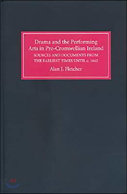 Drama and the Performing Arts in Pre-Cromwellian Ireland: A Repertory of Sources and Documents from the Earliest Times Until C.1642
