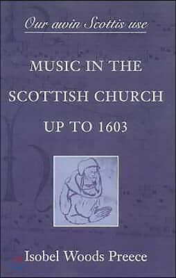 'Our Awin Scottis Use': Music in the Scottish Church Up to 1603