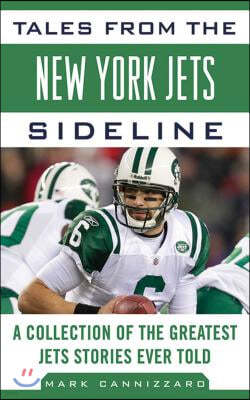 Tales from the New York Jets Sideline: A Collection of the Greatest Jets Stories Ever Told