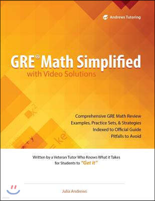 GRE Math Simplified with Video Solutions: Written and Explained by a Veteran Tutor Who Knows What it Takes for Students to Get It