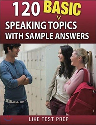 120 Basic Speaking Topics: with Sample Answers