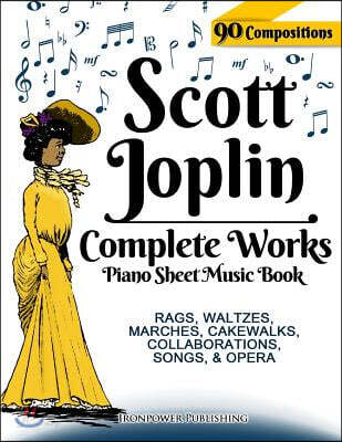 Scott Joplin Piano Sheet Music Book - Complete Works: 90 Compositions - Rags, Waltzes, Marches, Cakewalks, Collaborations, Songs, Opera - Includes MAP