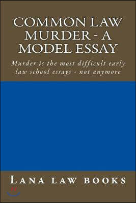 Common Law Murder - A Model Essay: Murder Is the Most Difficult Early Law School Essays - Not Anymore