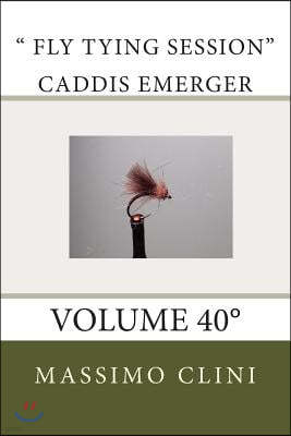 " Fly Tying Session" Caddis Emerger: Volume 40°