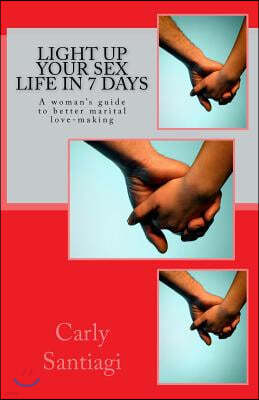 Light Up Your Sex Life in 7 Days: A woman's guide to better marital love-making