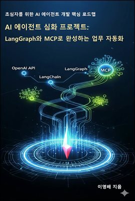 AI 에이전트 심화 프로젝트: LangGraph와 MCP로 완성하는 업무 자동화 : 초심자를 위한 AI 에이전트 개발 핵심 로드맵