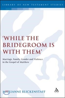'While the Bridegroom Is with Them': Marriage, Family, Gender and Violence in the Gospel of Matthew
