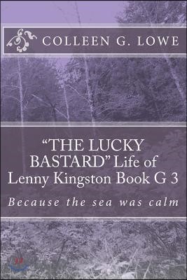 "THE LUCKY BASTARD" Life of Lenny Kingston Book 3: Because the sea was calm