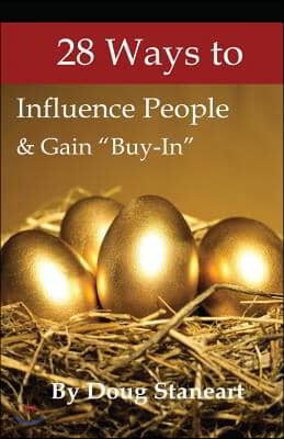 28 Ways To Influence People: & Gain "Buy-In"