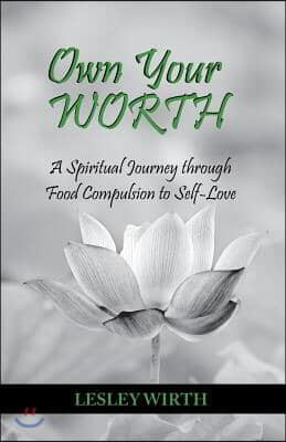 Own Your Worth: A Spiritual Journey Through Food Compulsion to Self-Love