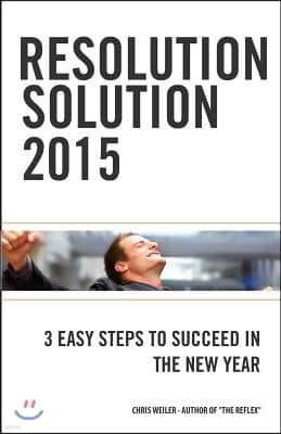 Resolution Solution 2015: 3 Easy Steps to Succeed in The New Year