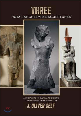 Three Royal Archetypal Sculptures: A window into the cultural achievements of Egypt during the Middle Kingdom