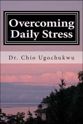 Overcoming Daily Stress: 21 Quick And Easy Ways To Stay Stress-Free In Your Daily Life