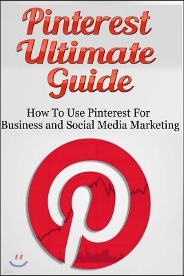 Pinterest Ultimate Guide: How to use Pinterest for Business and Social Media Marketing