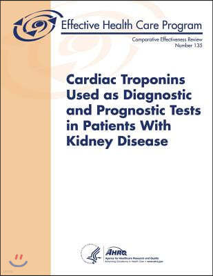 Cardiac Troponins Used as Diagnostic and Prognostic Tests in Patients With Kidney Disease: Comparative Effectiveness Review Number 135