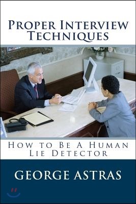 Proper Interview Techniques: How to Be A Human Lie Detector