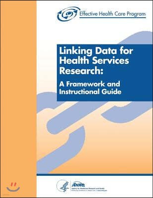 Linking Data for Health Services Research: A Framework and Instructional Guide